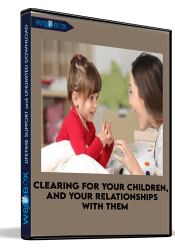 Clearing For Your Children, And Your Relationships With Them