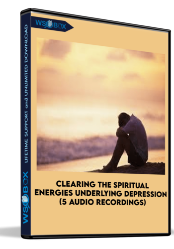 Clearing The Spiritual Energies Underlying Depression (5 Audio Recordings)