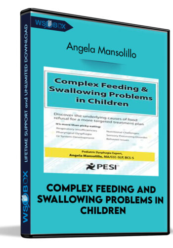 Complex Feeding And Swallowing Problems In Children: Discover The Underlying Causes Of Food Refusal For A More Targeted Treatment Plan – Angela Mansolillo