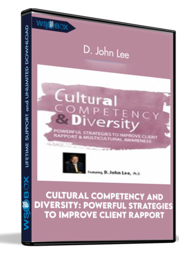 Cultural Competency And Diversity: Powerful Strategies To Improve Client Rapport And Multicultural Awareness – D. John Lee