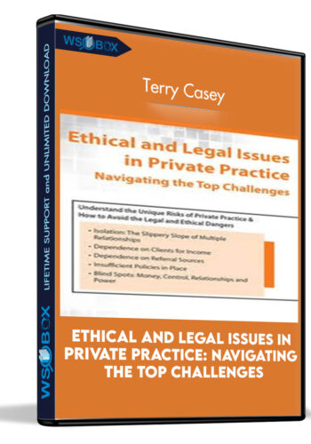 Ethical And Legal Issues In Private Practice: Navigating The Top Challenges – Terry Casey