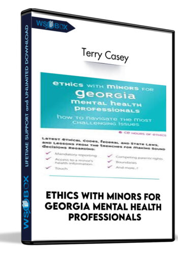 Ethics With Minors For Georgia Mental Health Professionals: How To Navigate The Most Challenging Issues – Terry Casey