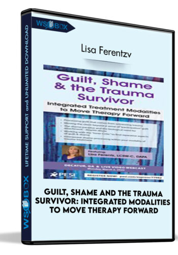 Guilt, Shame And The Trauma Survivor: Integrated Modalities To Move Therapy Forward – Lisa Ferentzv