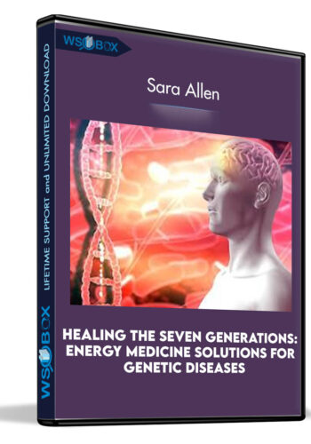 Healing the Seven Generations: Energy Medicine Solutions for Genetic Diseases - Sara Allen