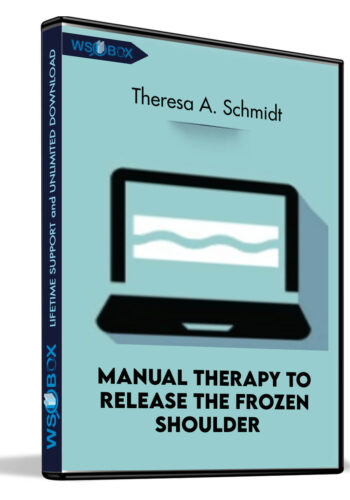 Manual Therapy To Release The Frozen Shoulder – Theresa A. Schmidt
