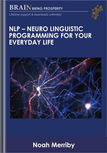 NLP – Neuro Linguistic Programming For Your Everyday Life – Noah Merriby