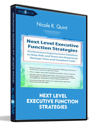 Next Level Executive Function Strategies: Performance Improvement Solutions To Help Kids And Teens Get Organized, Manage Time And Complete Tasks – Nicole R. Quint
