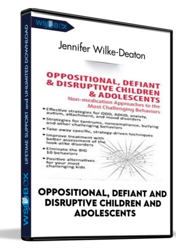 Oppositional, Defiant And Disruptive Children And Adolescents: Non-medication Approaches To The Most Challenging Behaviors – Jennifer Wilke-Deaton