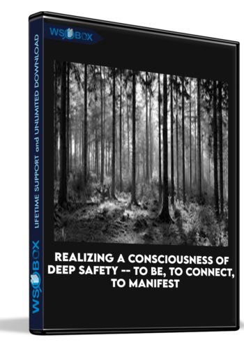 Realizing A Consciousness Of Deep Safety — To Be, To Connect, To Manifest