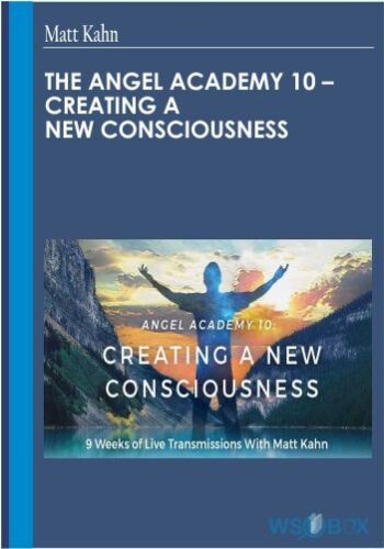 The Angel Academy 10 – Creating A New Consciousness –  Matt Kahn