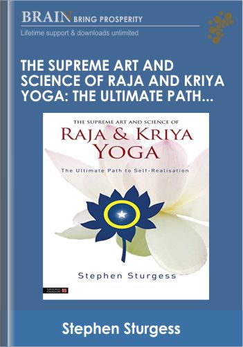 The Supreme Art And Science Of Raja And Kriya Yoga: The Ultimate Path To Self-Realisation – Stephen Sturgess