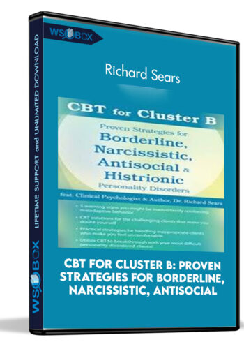 CBT For Cluster B: Proven Strategies For Borderline, Narcissistic, Antisocial And Histrionic Personality Disorders – Richard Sears