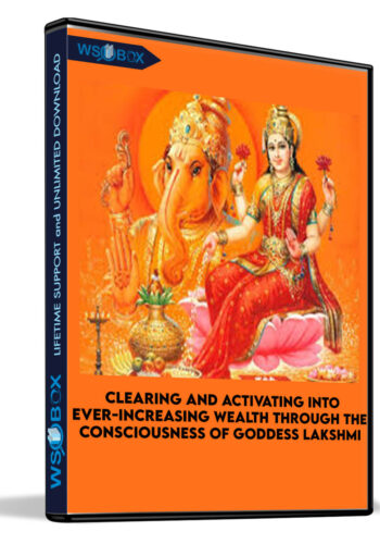 Clearing And Activating Into Ever-Increasing Wealth Through The Consciousness Of Goddess Lakshmi