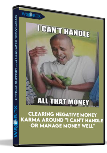Clearing Negative Money Karma Around “I Can’t Handle Or Manage Money Well”