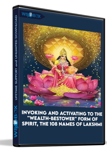 Invoking And Activating To The “Wealth-Bestower” Form Of Spirit, The 108 Names Of Lakshmi, And The 108 Names Of “The Banker Of Heaven”