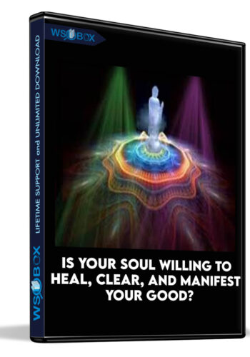Is Your Soul Willing To Heal, Clear, And Manifest Your Good?