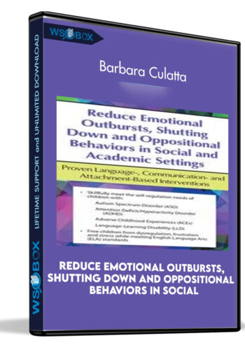 Reduce Emotional Outbursts, Shutting Down And Oppositional Behaviors In Social And Academic Settings: Proven Language-, Communication- And Attachment-Based Interventions – Barbara Culatta