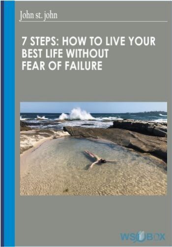 32$, 7 step how to live your best life without fear of failure – john st. john