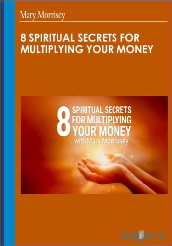 8 Spiritual Secrets For Multiplying Your Money  – Mary Morrisey
