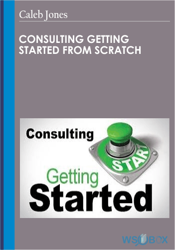 Consulting Getting Started From Scratch – Caleb Jones