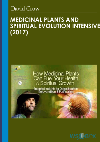 Medicinal Plants And Spiritual Evolution Intensive (2017) – David Crow