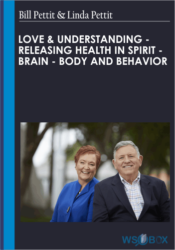 Love & Understanding – Releasing Health In Spirit – Brain – Body And Behavior – Bill Pettit & Linda Pettit