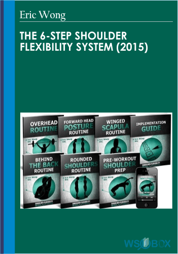The 6-Step Shoulder Flexibility System (2015) – Eric Wong