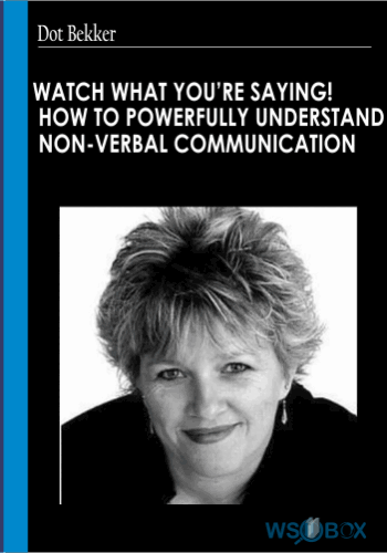 38$. Watch What Youre Saying How to Powerfully Understand Non-verbal Communication - Dot Bekker