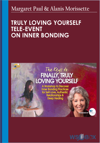 Truly Loving Yourself Tele-Event On Inner Bonding – Dr Margaret Paul And Alanis Morissette