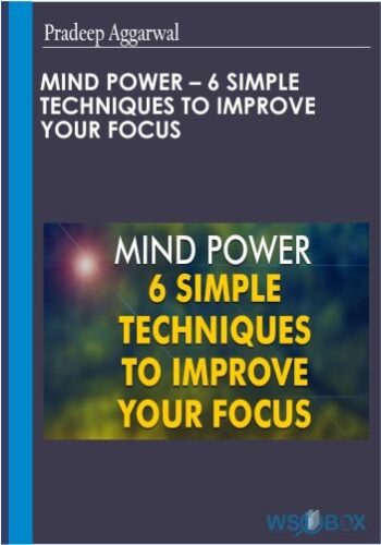 Mind Power – 6 Simple Techniques To Improve Your Focus – Pradeep Aggarwal