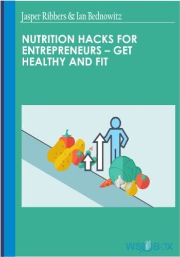 Nutrition Hacks For Entrepreneurs – Get Healthy And Fit – Jasper Ribbers & Ian Bednowitz