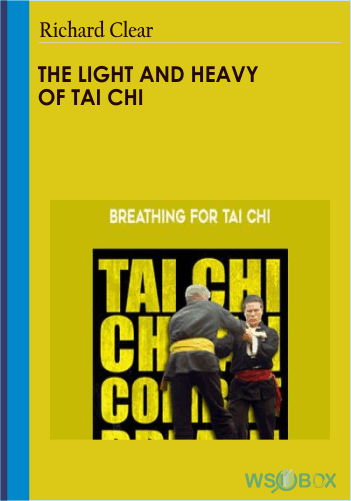 The Light And Heavy Of Tai Chi – Richard Clear