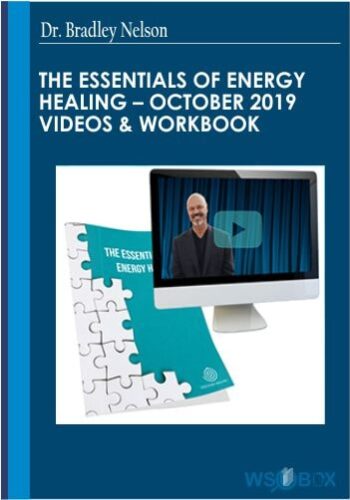 The Essentials Of Energy Healing – October 2019 Videos Workbook – Dr. Bradley Nelson