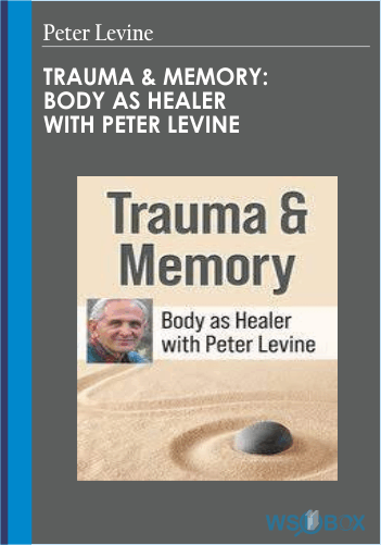 Trauma & Memory: Body As Healer – Peter Levine