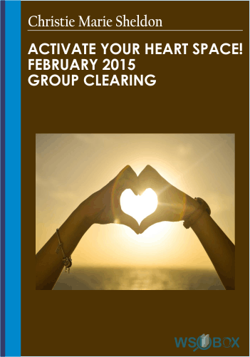 Activate Your Heart Space! February 2015 Group Clearing – Christie Marie Sheldon
