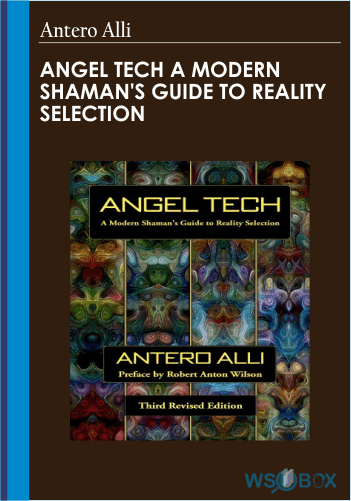 Angel Tech A Modern Shaman’s Guide To Reality Selection – Antero Alli