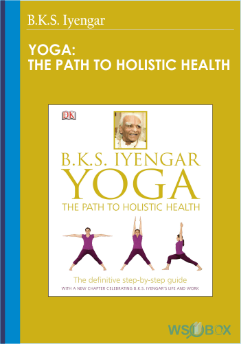 B.K.S. Iyengar Yoga: The Path To Holistic Health