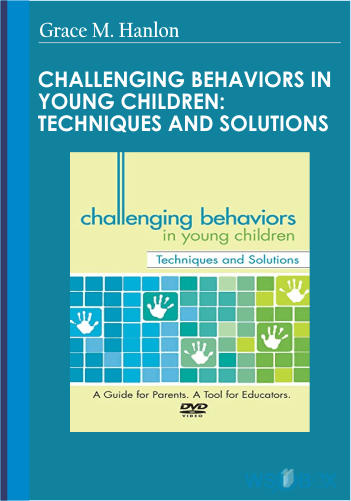 Challenging Behaviors In Young Children: Techniques And Solutions – Grace M. Hanlon