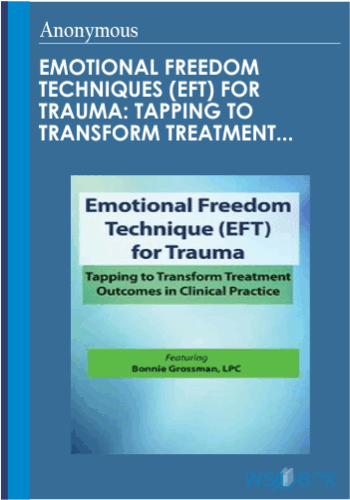 Emotional Freedom Techniques (EFT) For Trauma: Tapping To Transform Treatment Outcomes In Clinical Practice