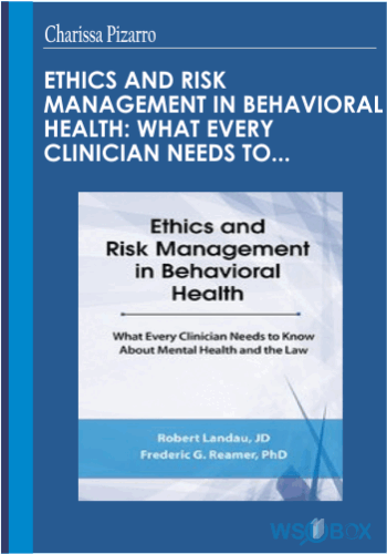 Ethics And Risk Management In Behavioral Health: What Every Clinician Needs To Know About Mental Health And The Law