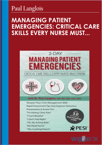 Managing Patient Emergencies: Critical Care Skills Every Nurse Must Know – Paul Langlois