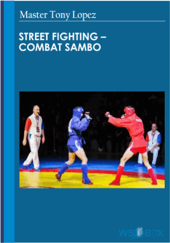 Master Tony Lopez – Street Fighting – Combat Sambo