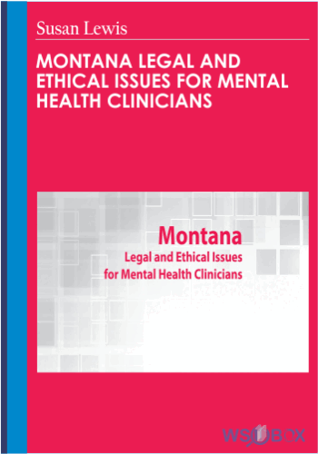 Montana Legal And Ethical Issues For Mental Health Clinicians  – Susan Lewis