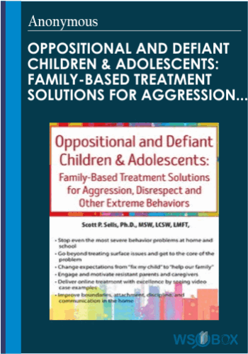 Oppositional And Defiant Children & Adolescents: Family-Based Treatment Solutions For Aggression, Disrespect And Other Extreme Behaviors