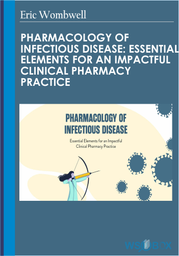 Pharmacology Of Infectious Disease: Essential Elements For An Impactful Clinical Pharmacy Practice – Eric Wombwell