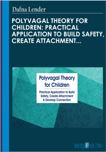 Polyvagal Theory For Children: Practical Application To Build Safety, Create Attachment & Develop Connection – Dafna Lender