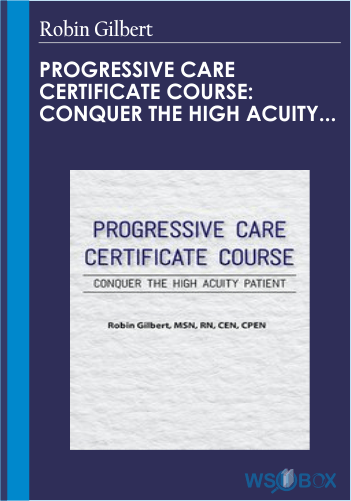 Progressive Care Certificate Course: Conquer The High Acuity Patient – Robin Gilbert