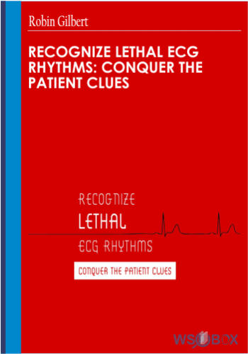 Recognize Lethal ECG Rhythms: Conquer The Patient Clues – Robin Gilbert