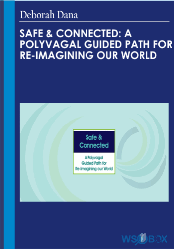 Safe & Connected: A Polyvagal Guided Path For Re-Imagining Our World – Deborah Dana