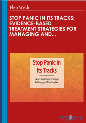 Stop Panic In Its Tracks: Evidence-Based Treatment Strategies For Managing And Eliminating Panic Attacks – Elena Welsh